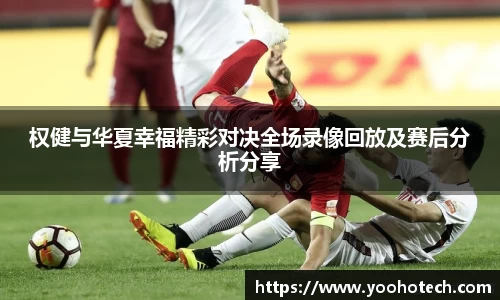 权健与华夏幸福精彩对决全场录像回放及赛后分析分享