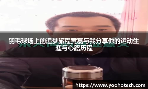羽毛球场上的追梦旅程黄磊与我分享他的运动生涯与心路历程